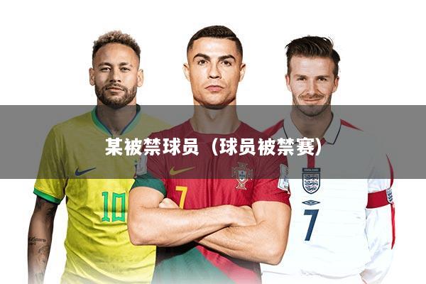 某被禁球员（球员被禁赛）