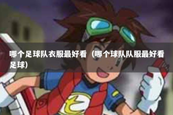 哪个足球队衣服最好看（哪个球队队服最好看足球）