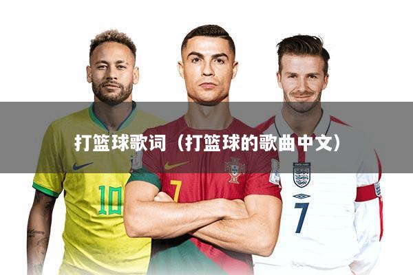 打篮球歌词(打篮球的歌曲中文)