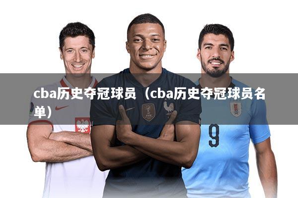 cba历史夺冠球员（cba历史夺冠球员名单）