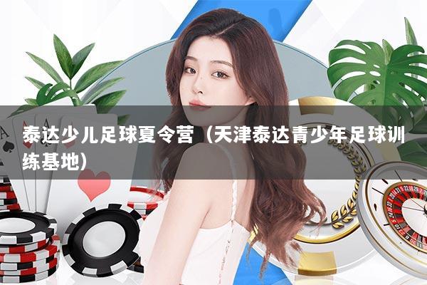 泰达少儿足球夏令营（天津泰达青少年足球训练基地）