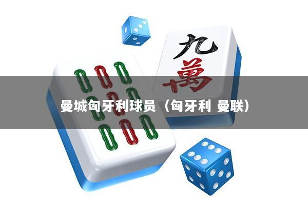 曼城匈牙利球员（匈牙利 曼联）
