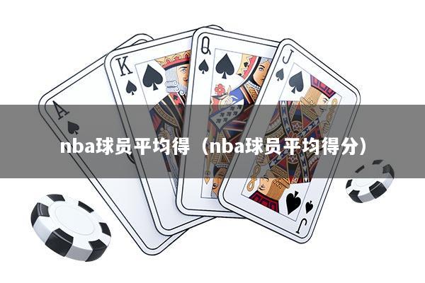 nba球员平均得（nba球员平均得分）