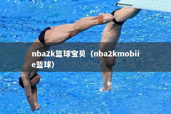 nba2k篮球宝贝（nba2kmobiie篮球）