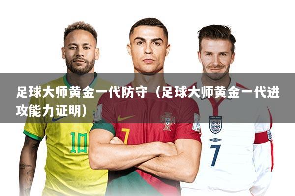 足球大师黄金一代防守（足球大师黄金一代进攻能力证明）